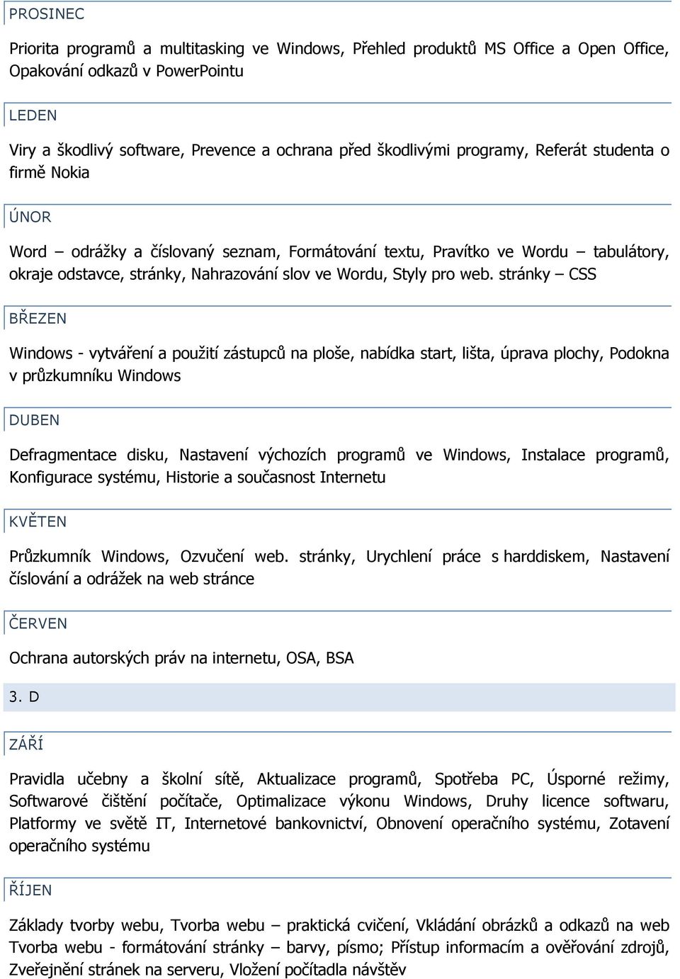 stránky CSS BŘEZEN Windows - vytváření a použití zástupců na ploše, nabídka start, lišta, úprava plochy, Podokna v průzkumníku Windows Defragmentace disku, Nastavení výchozích programů ve Windows,