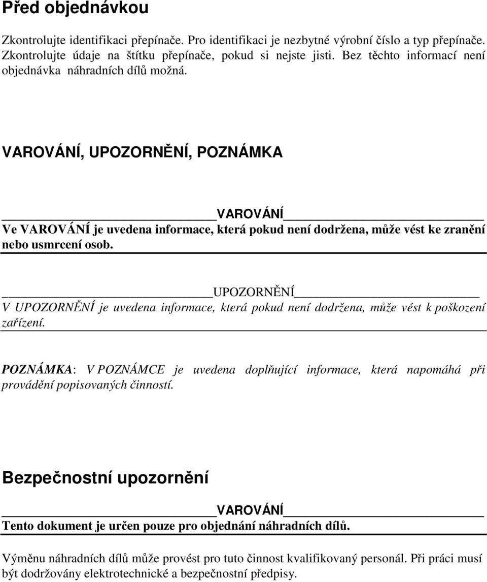 VAROVÁNÍ, UPOZORNĚNÍ, POZNÁMKA VAROVÁNÍ Ve VAROVÁNÍ je uvedena informace, která pokud není dodržena, může vést ke zranění nebo usmrcení osob.