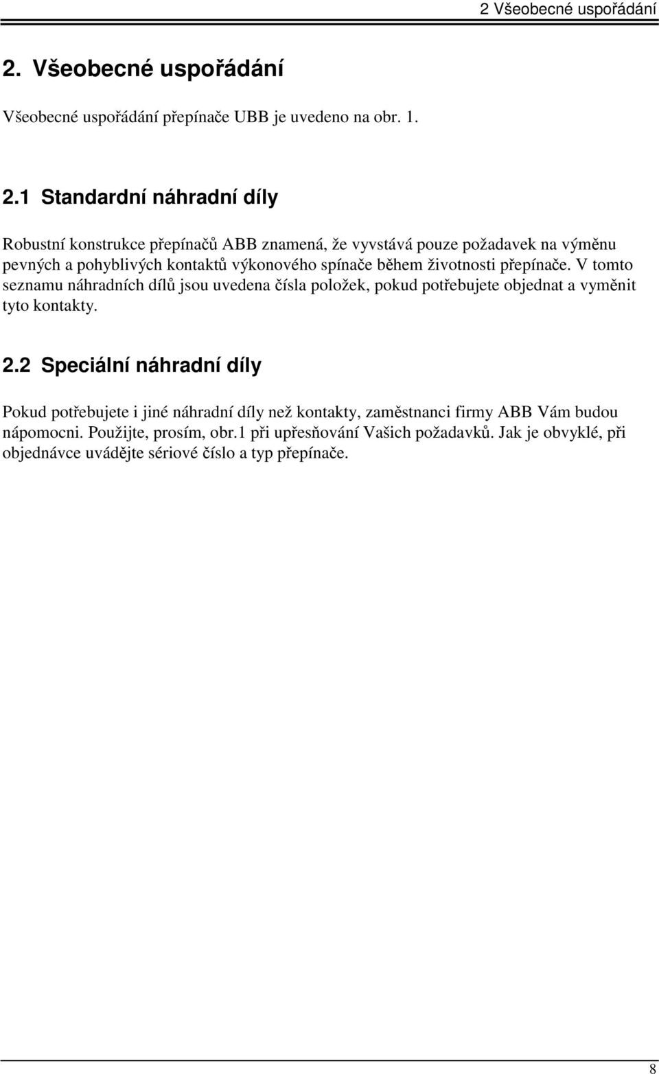 1 Standardní náhradní díly Robustní konstrukce přepínačů ABB znamená, že vyvstává pouze požadavek na výměnu pevných a pohyblivých kontaktů výkonového spínače během