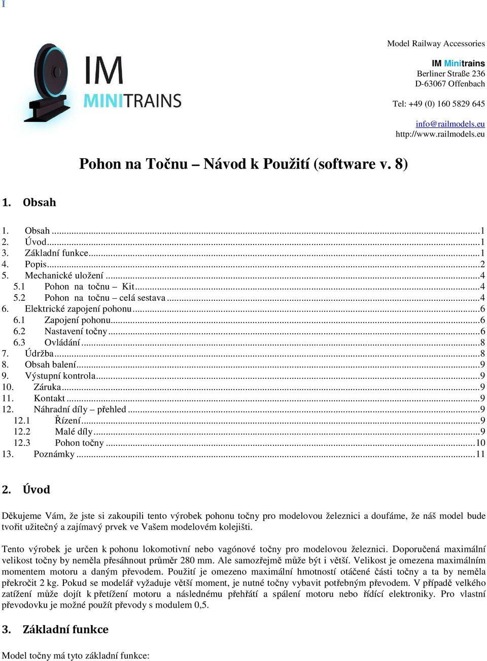 1 Zapojení pohonu... 6 6.2 Nastavení točny... 6 6.3 Ovládání... 8 7. Údržba... 8 8. Obsah balení... 9 9. Výstupní kontrola... 9 10. Záruka... 9 11. Kontakt... 9 12. Náhradní díly přehled... 9 12.1 Řízení.