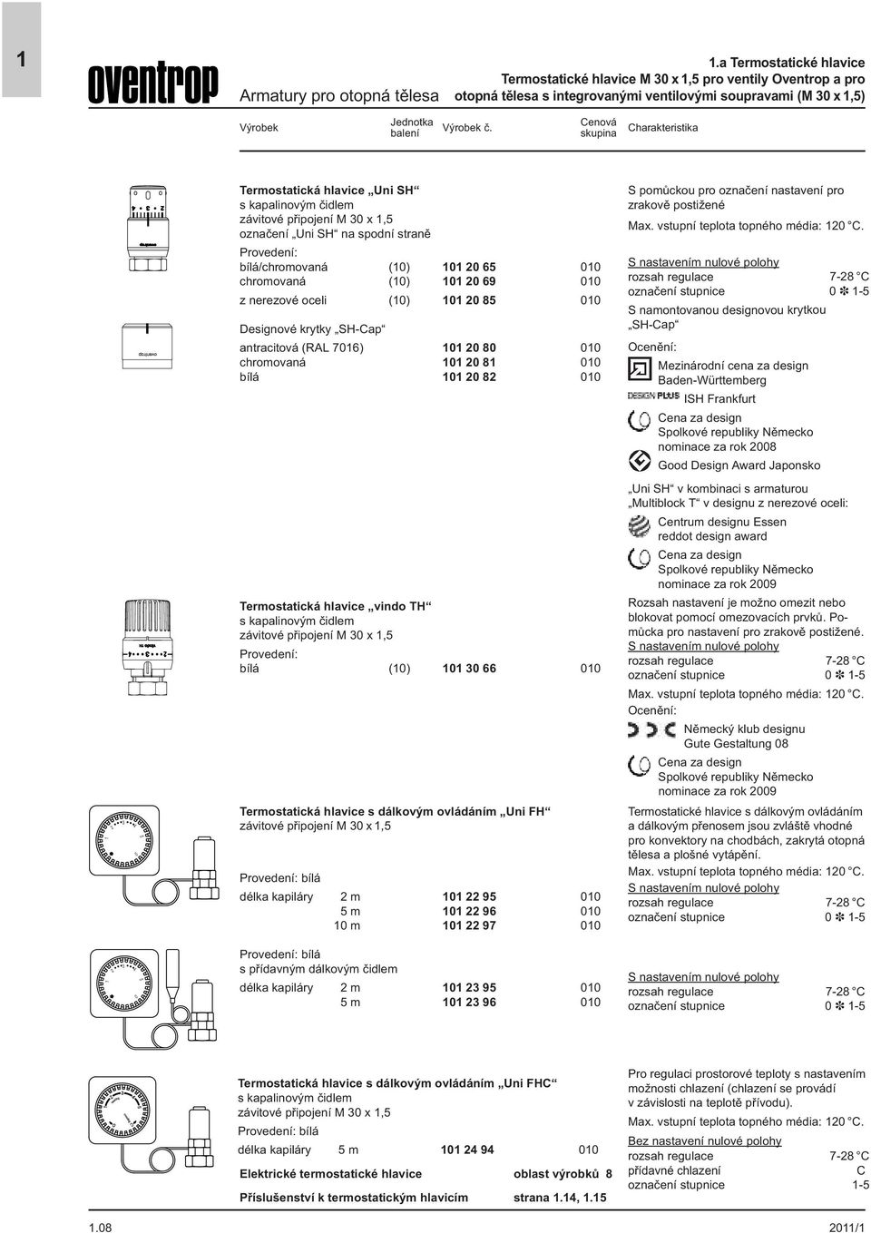 Provedení: bílá/chromovaná (0) 0 20 65 00 chromovaná (0) 0 20 69 00 z nerezové oceli (0) 0 20 85 00 Designové krytky SHCap antracitová (RAL 706) 0 20 80 00 chromovaná 0 20 8 00 bílá 0 20 82 00 S