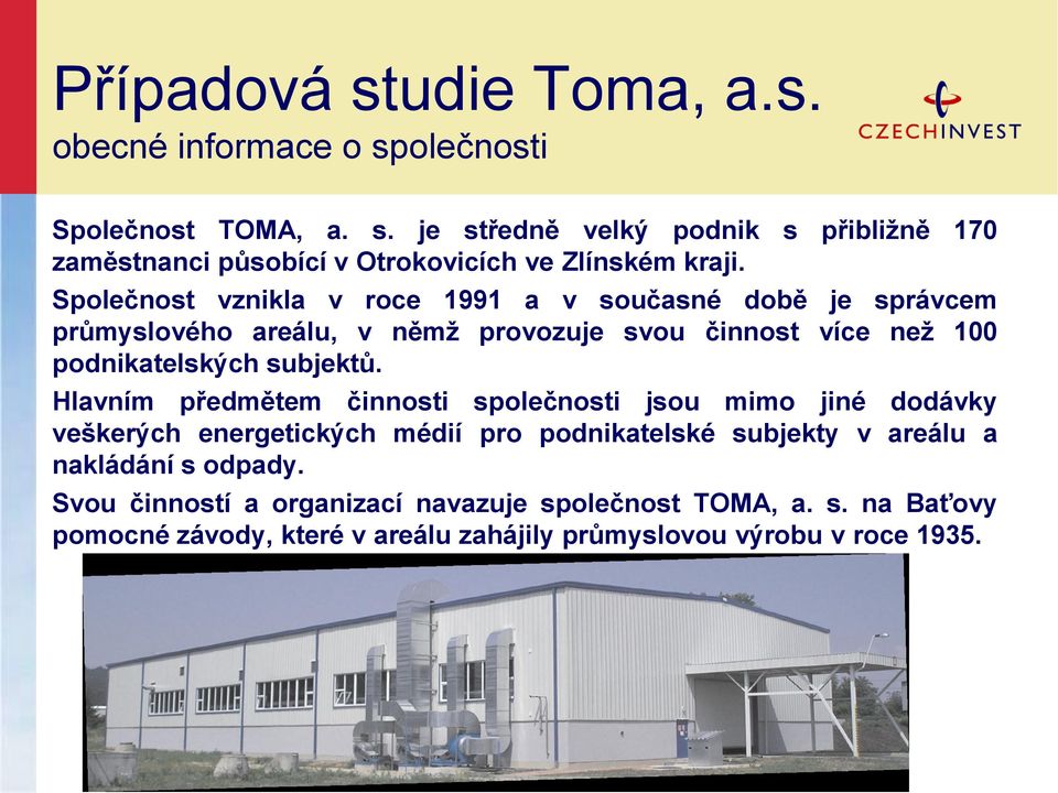 Hlavním předmětem činnosti společnosti jsou mimo jiné dodávky veškerých energetických médií pro podnikatelské subjekty v areálu a nakládání s odpady.