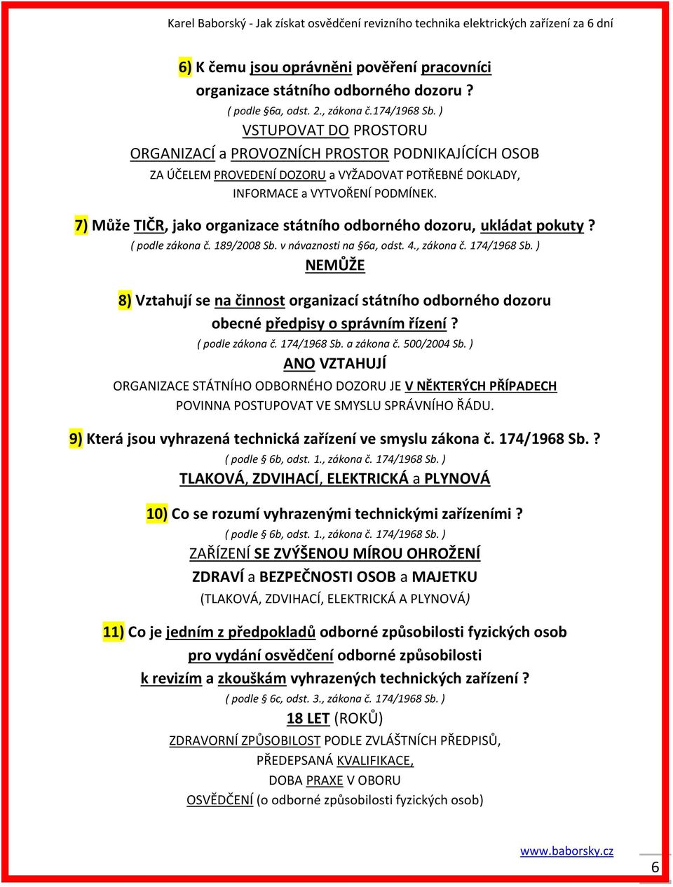7) Může TIČR, jako organizace státního odborného dozoru, ukládat pokuty? ( podle zákona č. 189/2008 Sb. v návaznosti na 6a, odst. 4., zákona č. 174/1968 Sb.