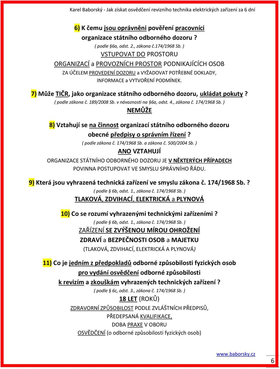 7) Může TIČR, jako organizace státního odborného dozoru, ukládat pokuty? ( podle zákona č. 189/2008 Sb. v návaznosti na 6a, odst. 4., zákona č. 174/1968 Sb.