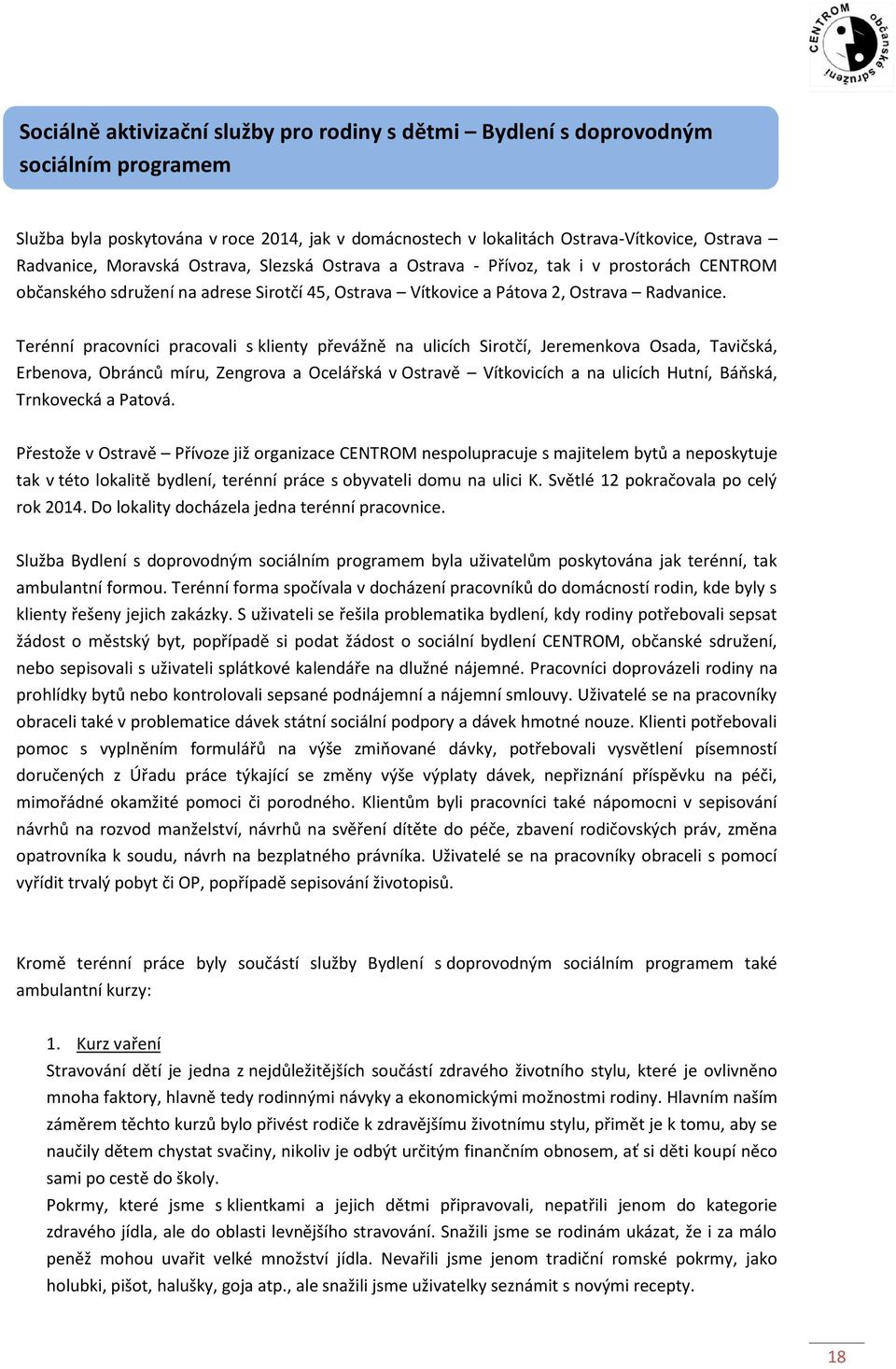 Terénní pracovníci pracovali s klienty převážně na ulicích Sirotčí, Jeremenkova Osada, Tavičská, Erbenova, Obránců míru, Zengrova a Ocelářská v Ostravě Vítkovicích a na ulicích Hutní, Báňská,