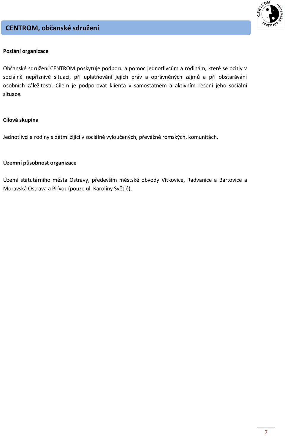 Cílem je podporovat klienta v samostatném a aktivním řešení jeho sociální situace.