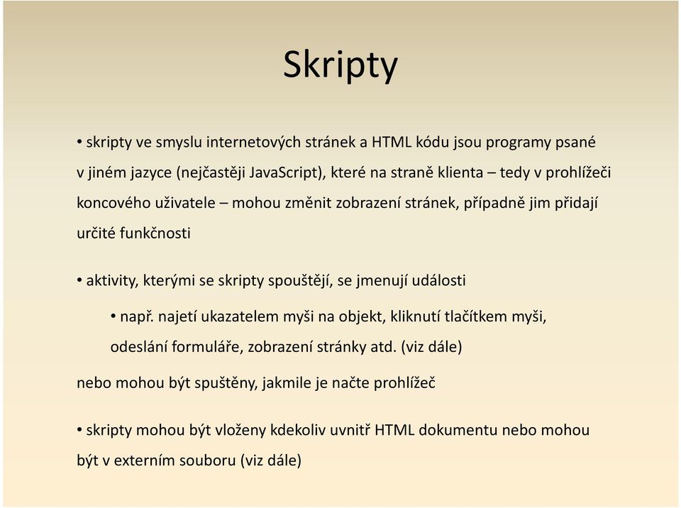 jmenují události např. najetí ukazatelem myši na objekt, kliknutí tlačítkem myši, odeslání formuláře, zobrazení stránky atd.