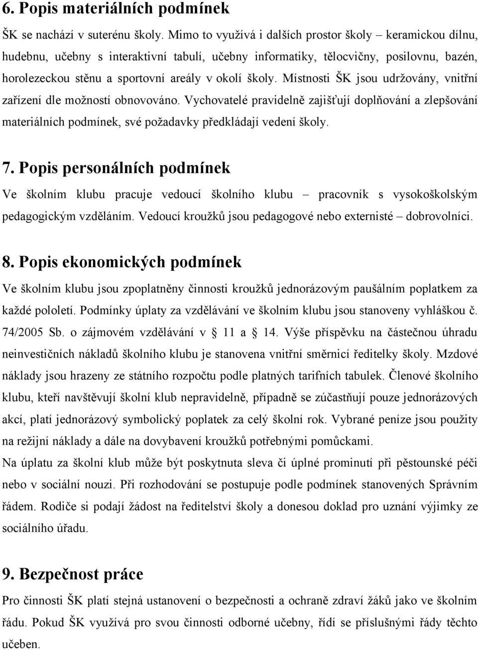 Místnosti ŠK jsou udržovány, vnitřní zařízení dle možností obnovováno. Vychovatelé pravidelně zajišťují doplňování a zlepšování materiálních podmínek, své požadavky předkládají vedení školy. 7.