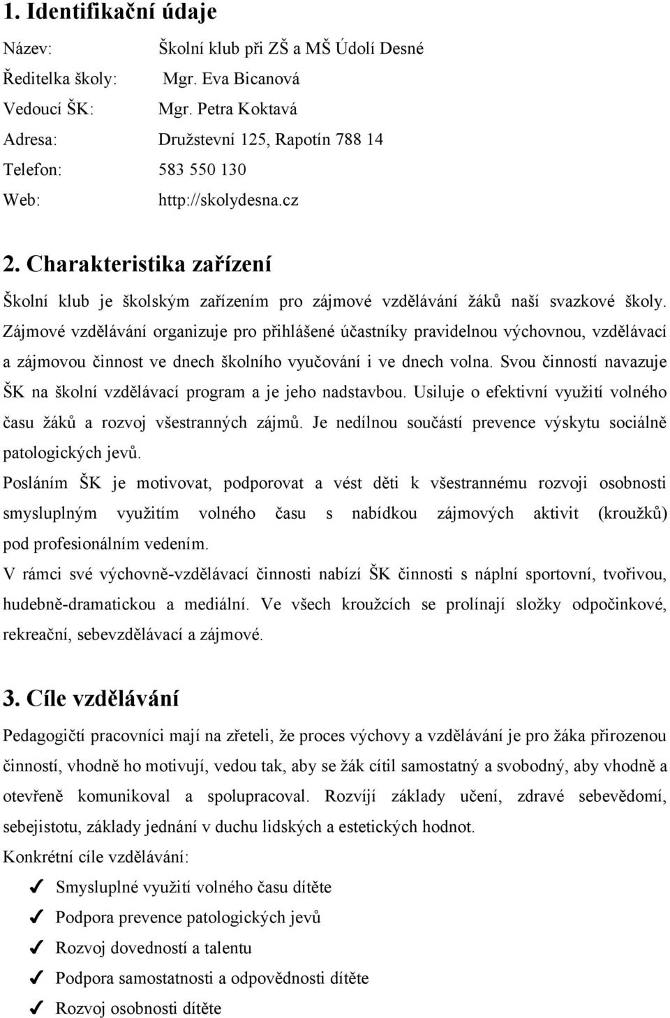 Charakteristika zařízení Školní klub je školským zařízením pro zájmové vzdělávání žáků naší svazkové školy.