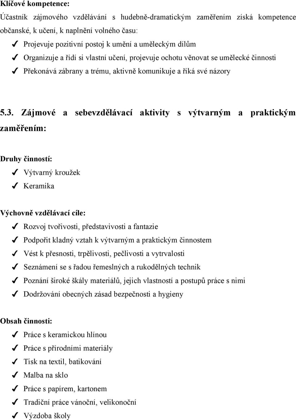 Zájmové a sebevzdělávací aktivity s výtvarným a praktickým zaměřením: Druhy činností: Výtvarný kroužek Keramika Výchovně vzdělávací cíle: Rozvoj tvořivosti, představivosti a fantazie Podpořit kladný