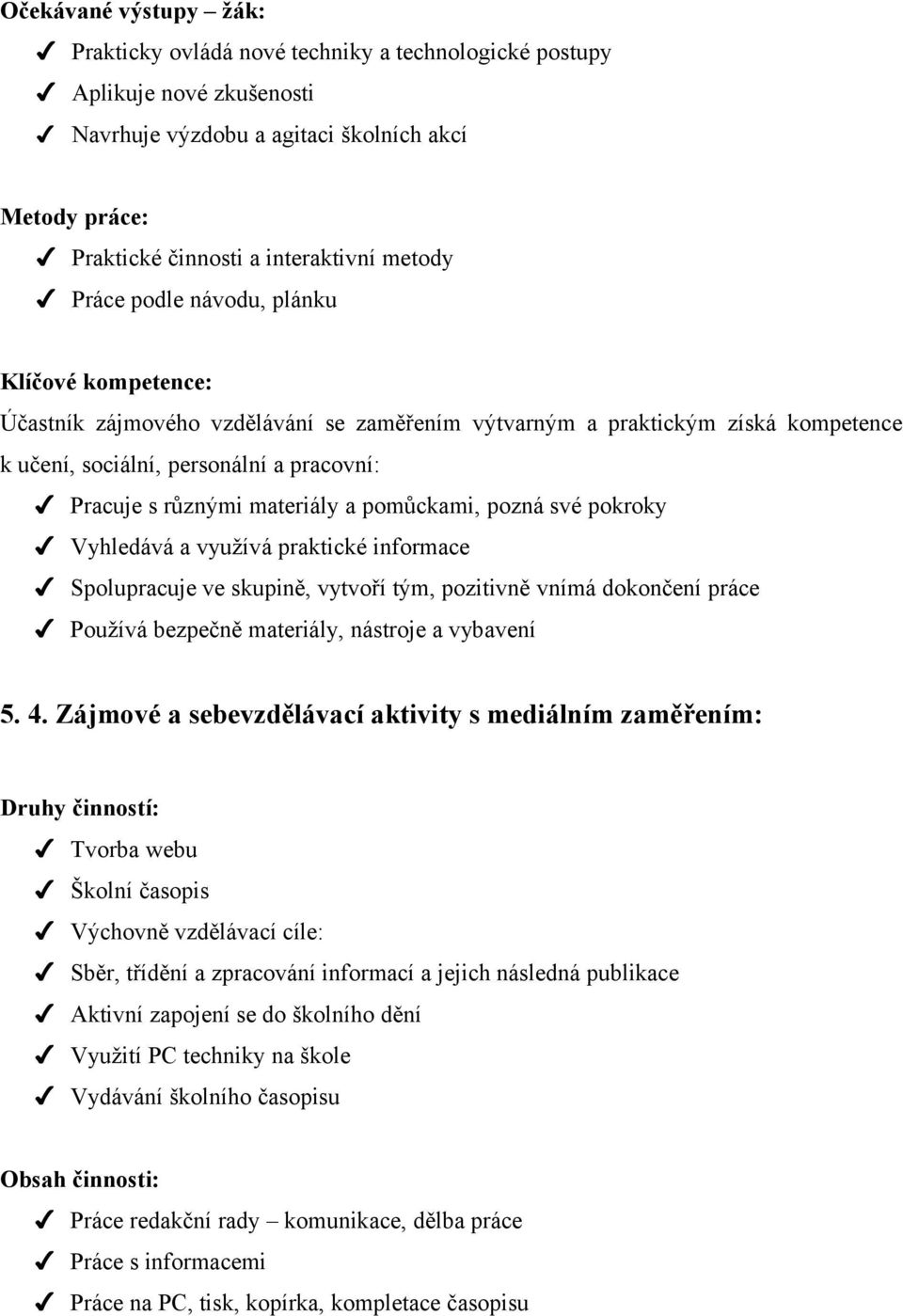 a pomůckami, pozná své pokroky Vyhledává a využívá praktické informace Spolupracuje ve skupině, vytvoří tým, pozitivně vnímá dokončení práce Používá bezpečně materiály, nástroje a vybavení 5. 4.