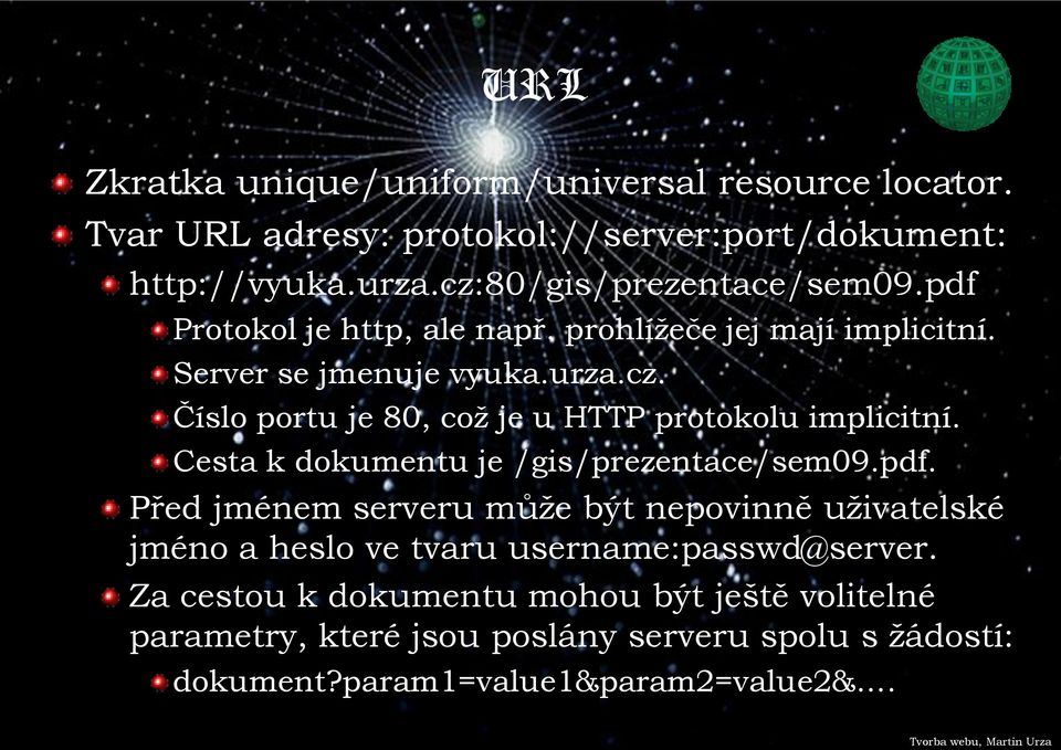 Cesta k dokumentu je /gis/prezentace/sem09.pdf. Před jménem serveru může být nepovinně uživatelské jméno a heslo ve tvaru username:passwd@server.