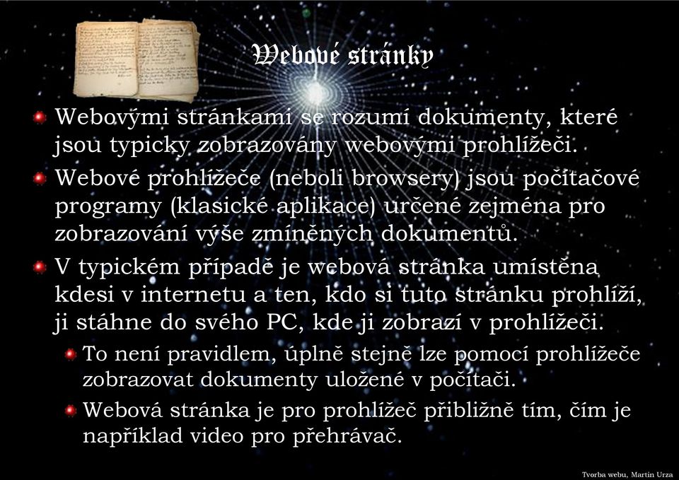 V typickém případě je webová stránka umístěna kdesi v internetu a ten, kdo si tuto stránku prohlíží, ji stáhne do svého PC, kde ji zobrazí v