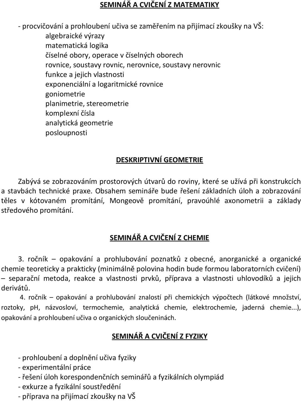 DESKRIPTIVNÍ GEOMETRIE Zabývá se zobrazováním prostorových útvarů do roviny, které se užívá při konstrukcích a stavbách technické praxe.