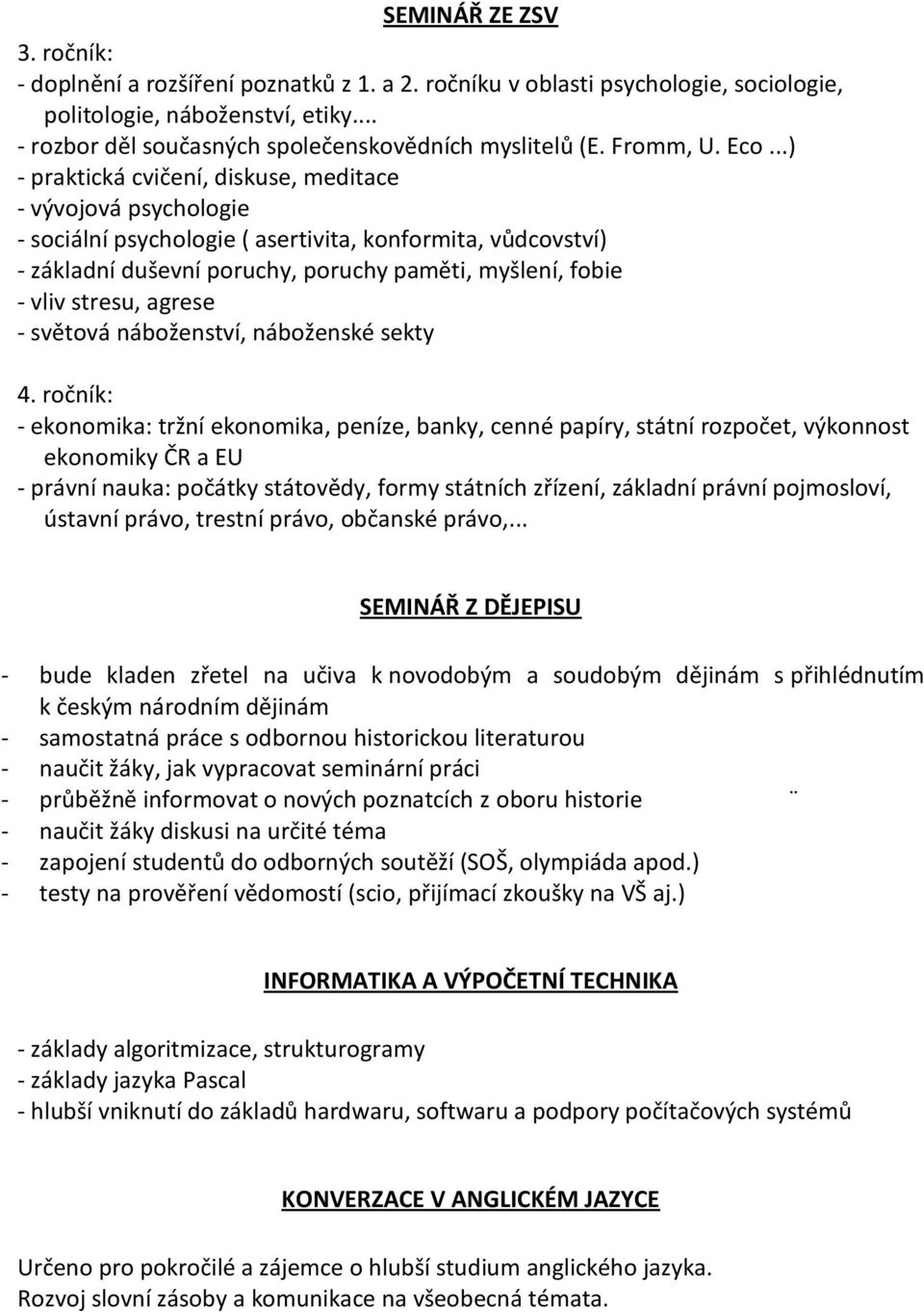 ..) - praktická cvičení, diskuse, meditace - vývojová psychologie - sociální psychologie ( asertivita, konformita, vůdcovství) - základní duševní poruchy, poruchy paměti, myšlení, fobie - vliv