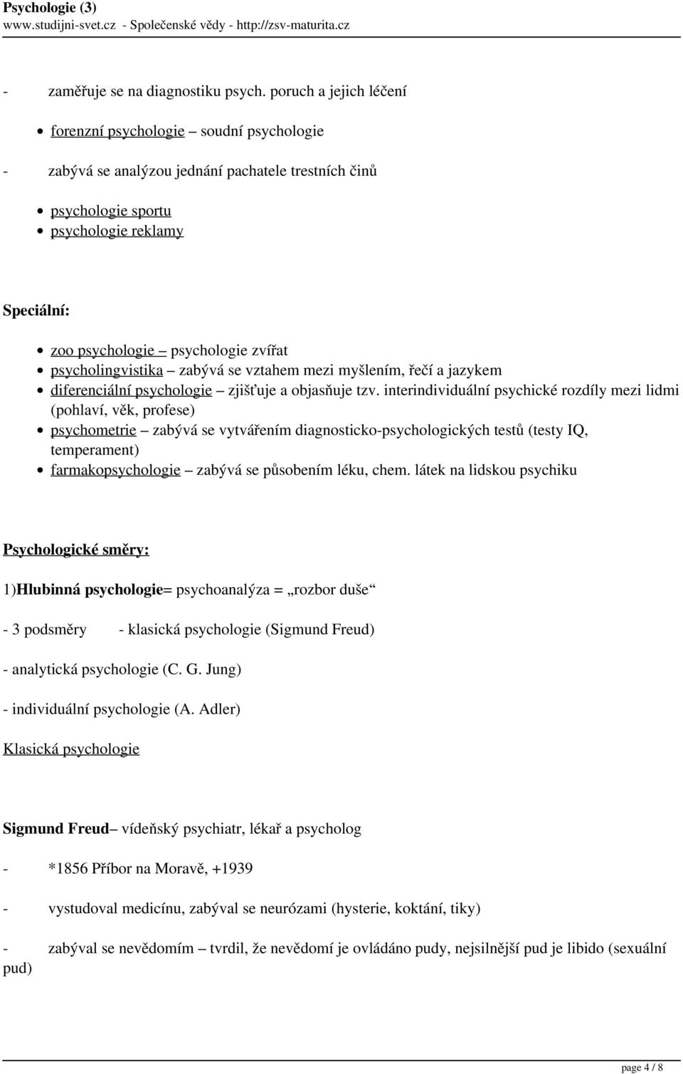 zvířat psycholingvistika zabývá se vztahem mezi myšlením, řečí a jazykem diferenciální psychologie zjišťuje a objasňuje tzv.