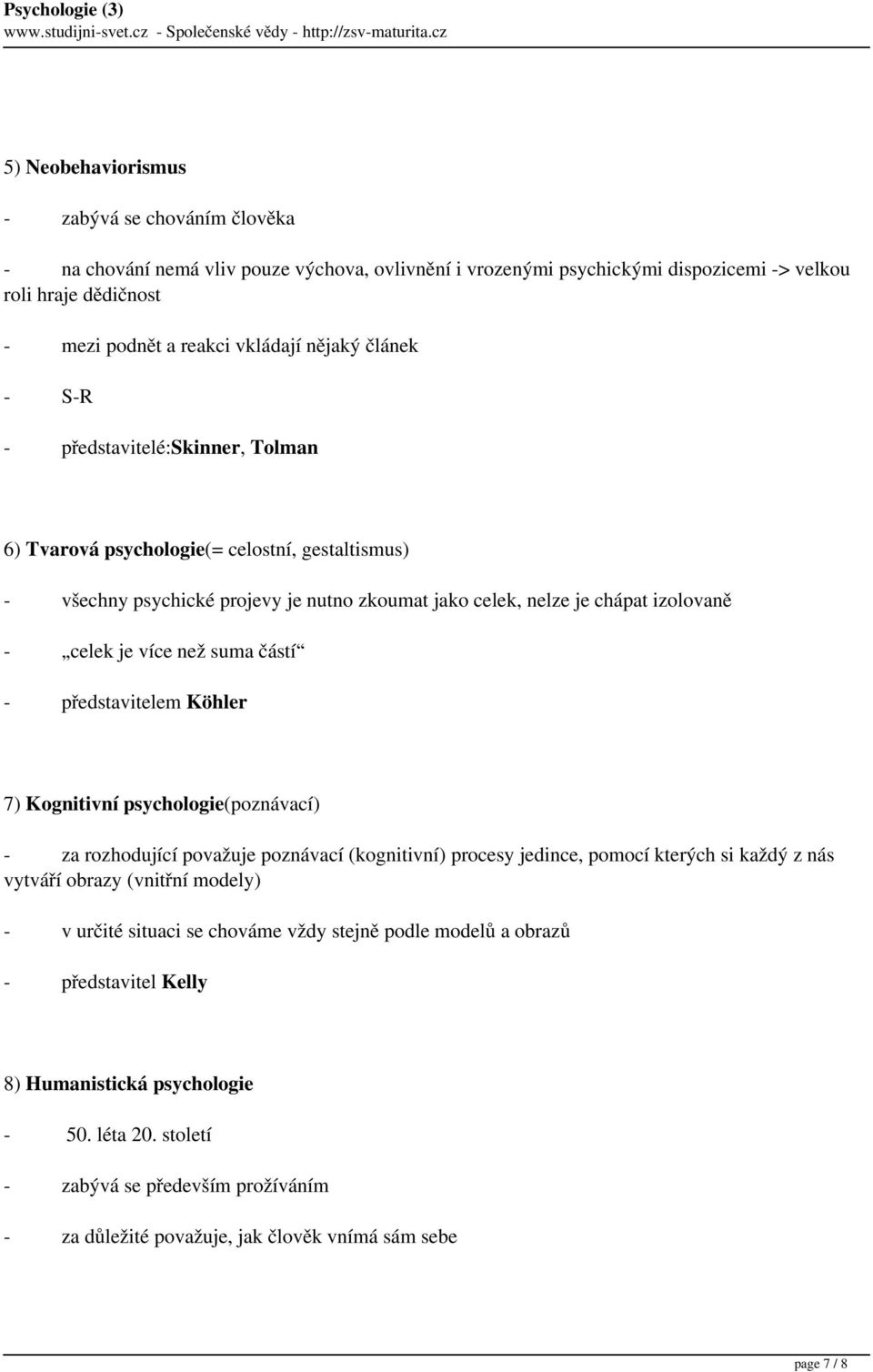 než suma částí - představitelem Köhler 7) Kognitivní psychologie(poznávací) - za rozhodující považuje poznávací (kognitivní) procesy jedince, pomocí kterých si každý z nás vytváří obrazy (vnitřní