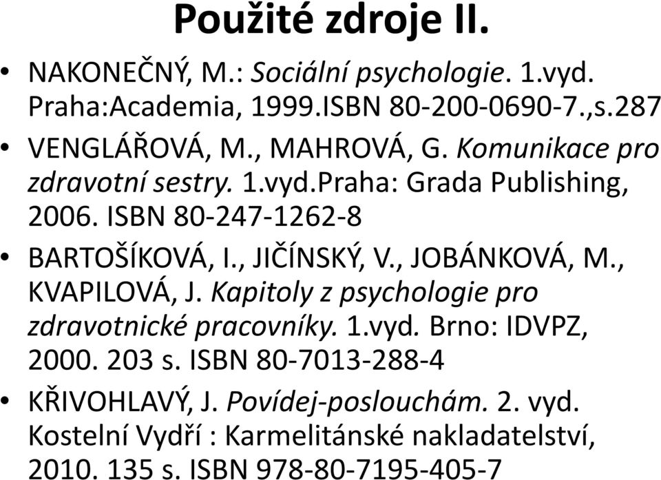 , JIČÍNSKÝ, V., JOBÁNKOVÁ, M., KVAPILOVÁ, J. Kapitoly z psychologie pro zdravotnické pracovníky. 1.vyd. Brno: IDVPZ, 2000. 203 s.