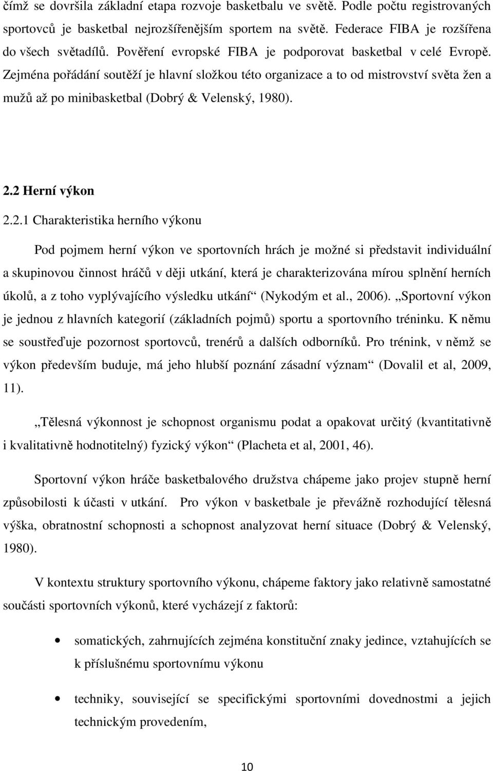 Zejména pořádání soutěží je hlavní složkou této organizace a to od mistrovství světa žen a mužů až po minibasketbal (Dobrý & Velenský, 1980). 2.