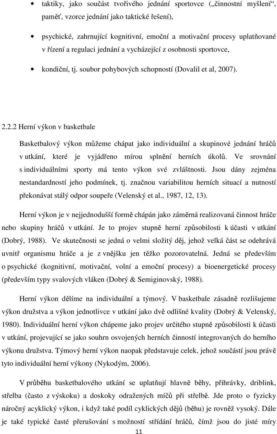 07). 2.2.2 Herní výkon v basketbale Basketbalový výkon můžeme chápat jako individuální a skupinové jednání hráčů v utkání, které je vyjádřeno mírou splnění herních úkolů.