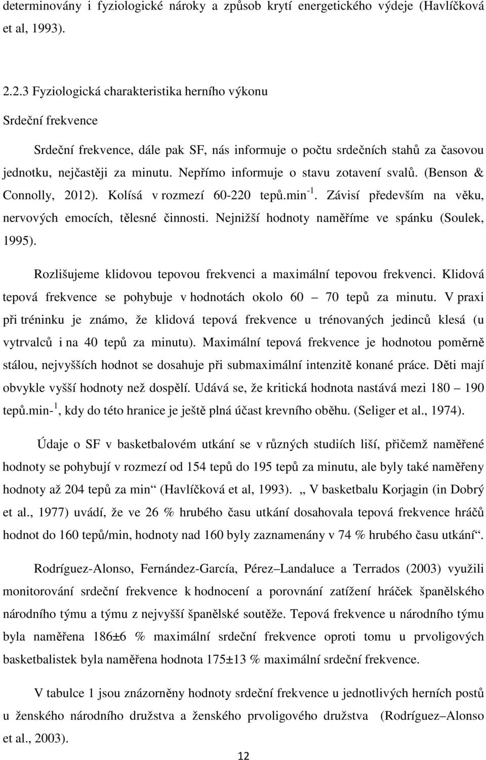 Nepřímo informuje o stavu zotavení svalů. (Benson & Connolly, 2012). Kolísá v rozmezí 60-220 tepů.min -1. Závisí především na věku, nervových emocích, tělesné činnosti.