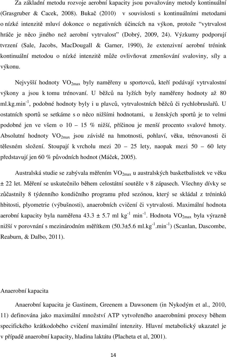 Výzkumy podporují tvrzení (Sale, Jacobs, MacDougall & Garner, 1990), že extenzivní aerobní trénink kontinuální metodou o nízké intenzitě může ovlivňovat zmenšování svaloviny, síly a výkonu.