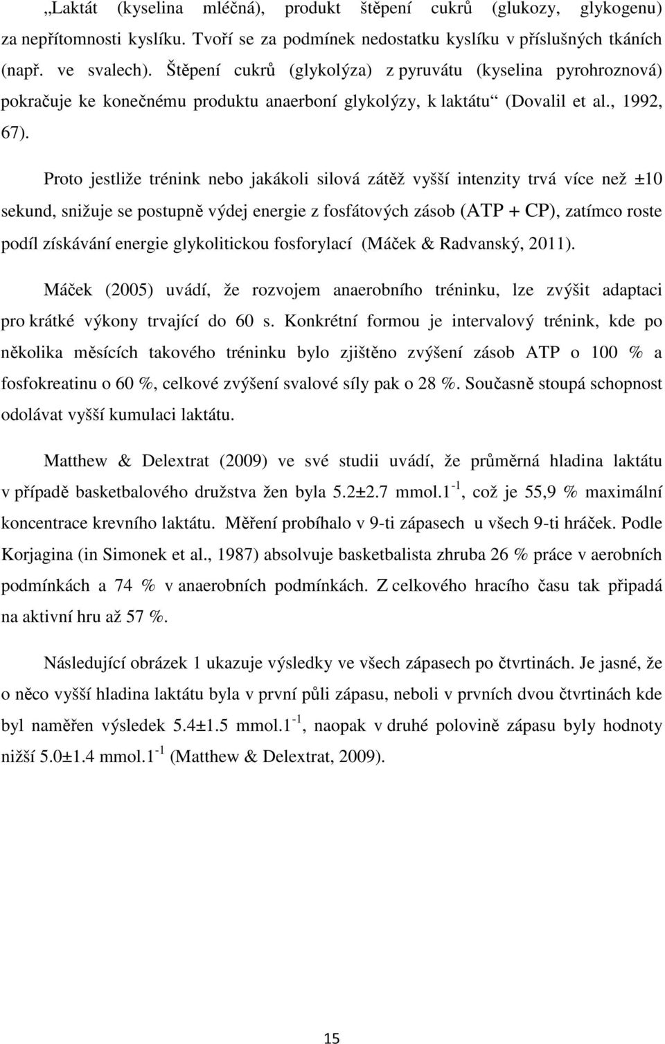 Proto jestliže trénink nebo jakákoli silová zátěž vyšší intenzity trvá více než ±10 sekund, snižuje se postupně výdej energie z fosfátových zásob (ATP + CP), zatímco roste podíl získávání energie
