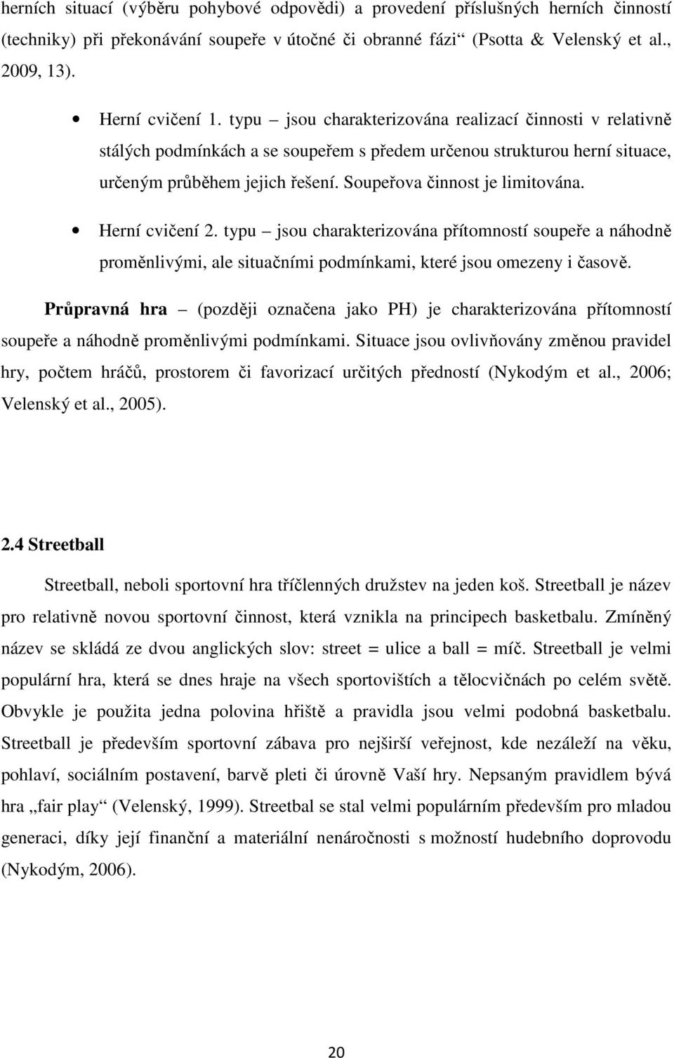 Herní cvičení 2. typu jsou charakterizována přítomností soupeře a náhodně proměnlivými, ale situačními podmínkami, které jsou omezeny i časově.