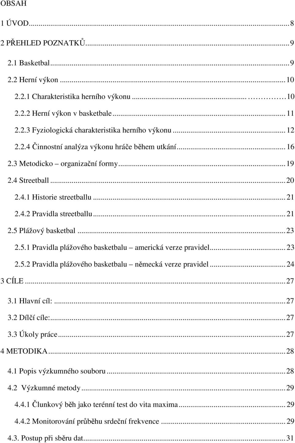 .. 23 2.5.1 Pravidla plážového basketbalu americká verze pravidel... 23 2.5.2 Pravidla plážového basketbalu německá verze pravidel... 24 3 CÍLE... 27 3.1 Hlavní cíl:... 27 3.2 Dílčí cíle:... 27 3.3 Úkoly práce.