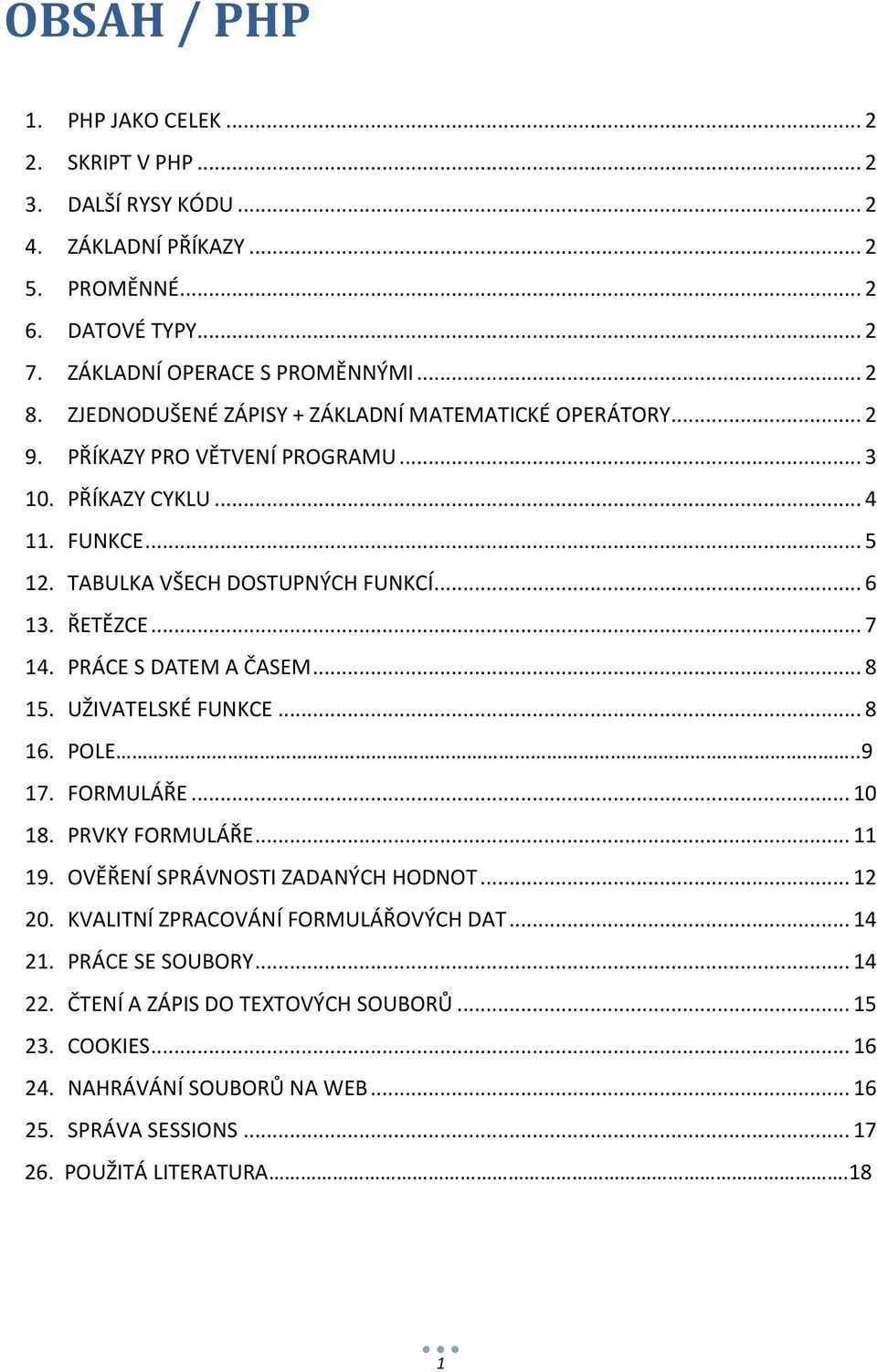 .. 7 14. PRÁCE S DATEM A ČASEM... 8 15. UŽIVATELSKÉ FUNKCE... 8 16. POLE..9 17. FORMULÁŘE... 10 18. PRVKY FORMULÁŘE... 11 19. OVĚŘENÍ SPRÁVNOSTI ZADANÝCH HODNOT... 12 20.