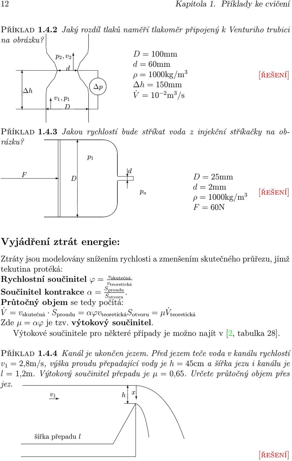 jímž tekutina protéká: Rychlostní součinitel ϕ = v skutečná v teoretická Součinitel kontrakce α = S proudu S otvoru.