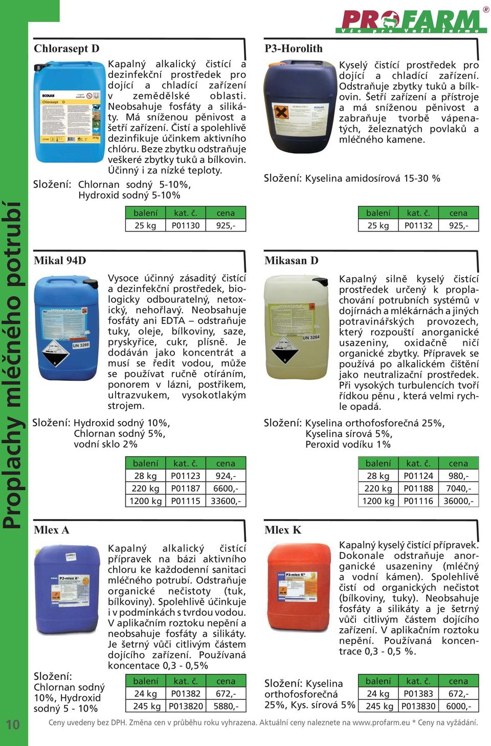 Složení: Chlornan sodný 5-10%, Hydroxid sodný 5-10% balení 25 kg P01130 925,- Vysoce účinný zásaditý čistící a dezinfekční prostředek, biologicky odbouratelný, netoxický, nehořlavý.