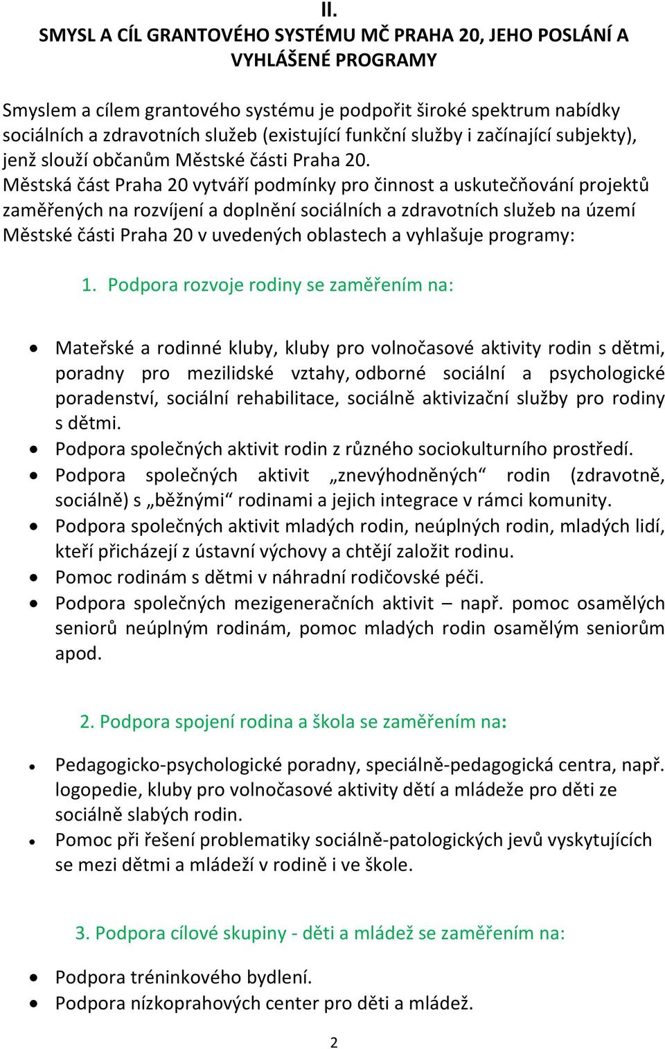 Městská část Praha 20 vytváří podmínky pro činnost a uskutečňování projektů zaměřených na rozvíjení a doplnění sociálních a zdravotních služeb na území Městské části Praha 20 v uvedených oblastech a