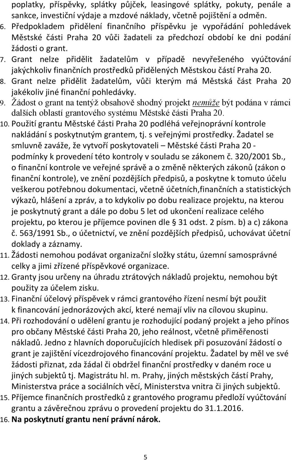 Grant nelze přidělit žadatelům v případě nevyřešeného vyúčtování jakýchkoliv finančních prostředků přidělených Městskou částí Praha 20. 8.