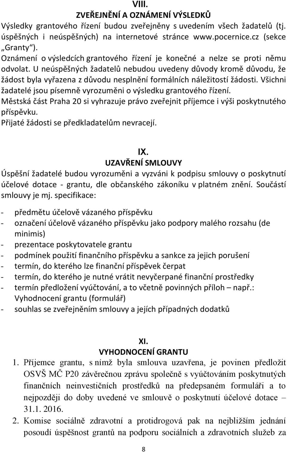 U neúspěšných žadatelů nebudou uvedeny důvody kromě důvodu, že žádost byla vyřazena z důvodu nesplnění formálních náležitostí žádosti.