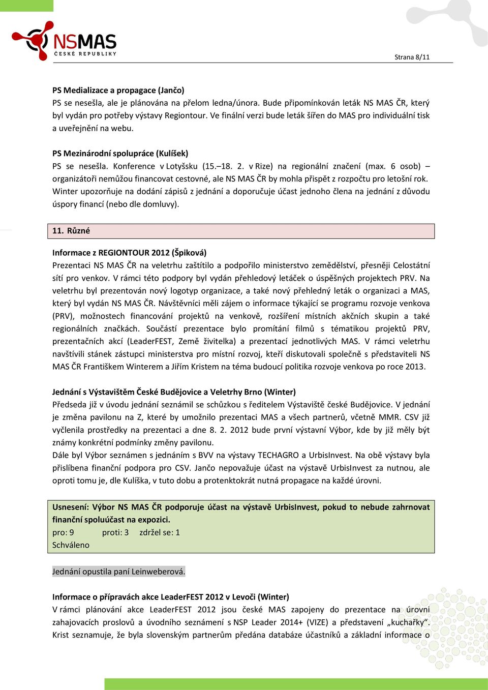 v Rize) na regionální značení (max. 6 osob) organizátoři nemůžou financovat cestovné, ale NS MAS ČR by mohla přispět z rozpočtu pro letošní rok.