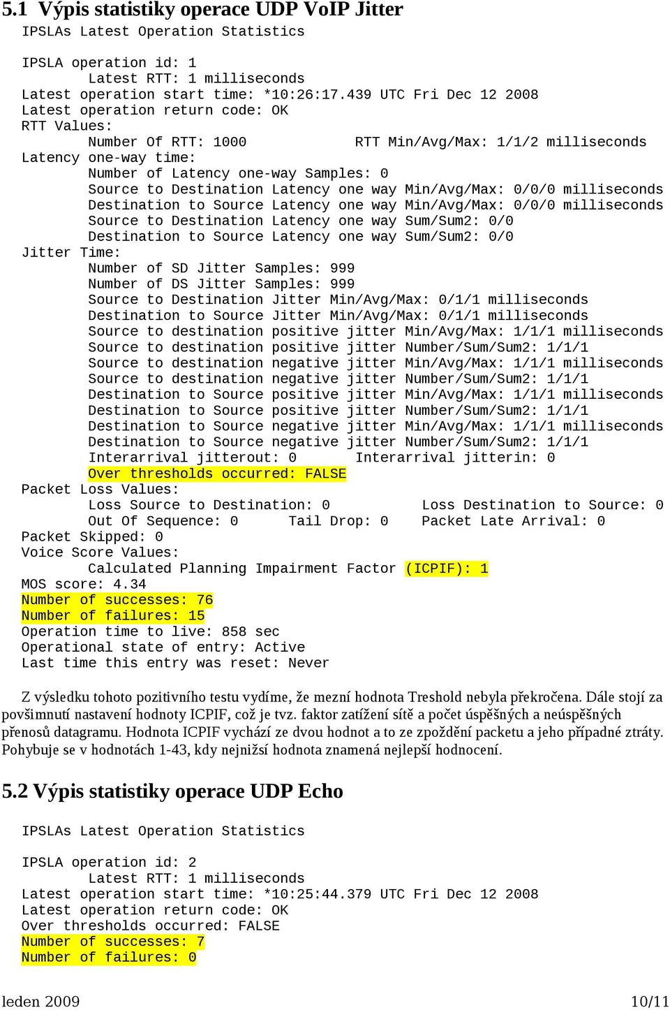 Destination Latency one way Min/Avg/Max: 0/0/0 milliseconds Destination to Source Latency one way Min/Avg/Max: 0/0/0 milliseconds Source to Destination Latency one way Sum/Sum2: 0/0 Destination to