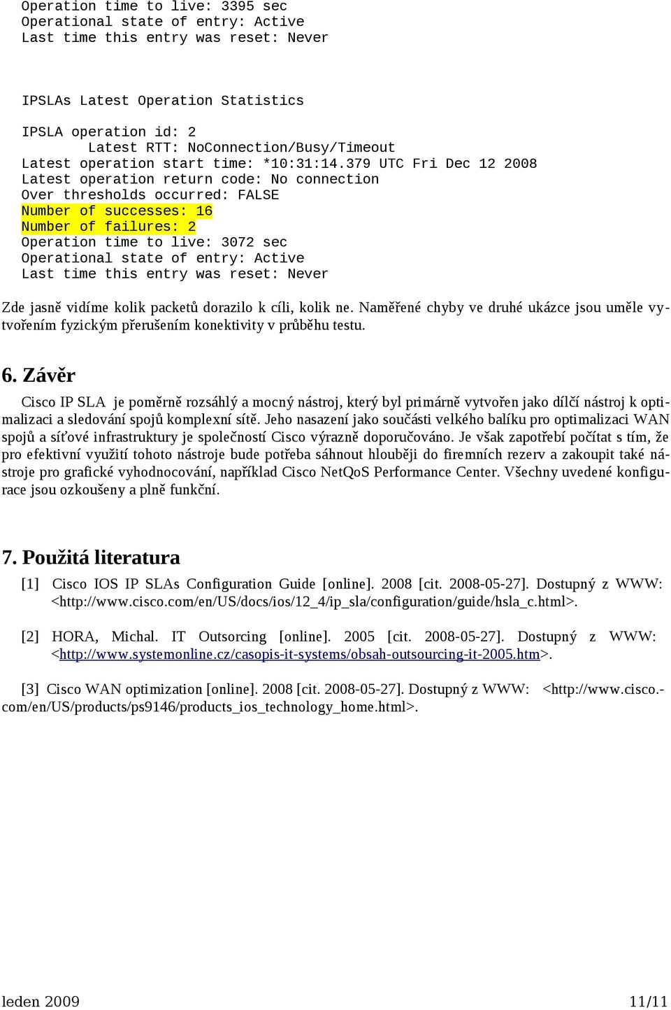 379 UTC Fri Dec 12 2008 Latest operation return code: No connection Over thresholds occurred: FALSE Number of successes: 16 Number of failures: 2 Operation time to live: 3072 sec Operational state of