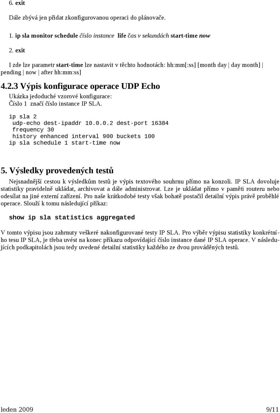 3 Výpis konfigurace operace UDP Echo Ukázka jedoduché vzorové konfigurace: Číslo 1 značí číslo instance IP SLA. ip sla 2 udp-echo dest-ipaddr 10.