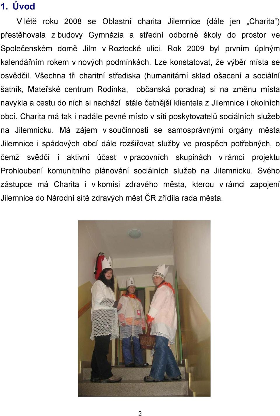 Všechna tři charitní střediska (humanitární sklad ošacení a sociální šatník, Mateřské centrum Rodinka, občanská poradna) si na změnu místa navykla a cestu do nich si nachází stále četnější klientela