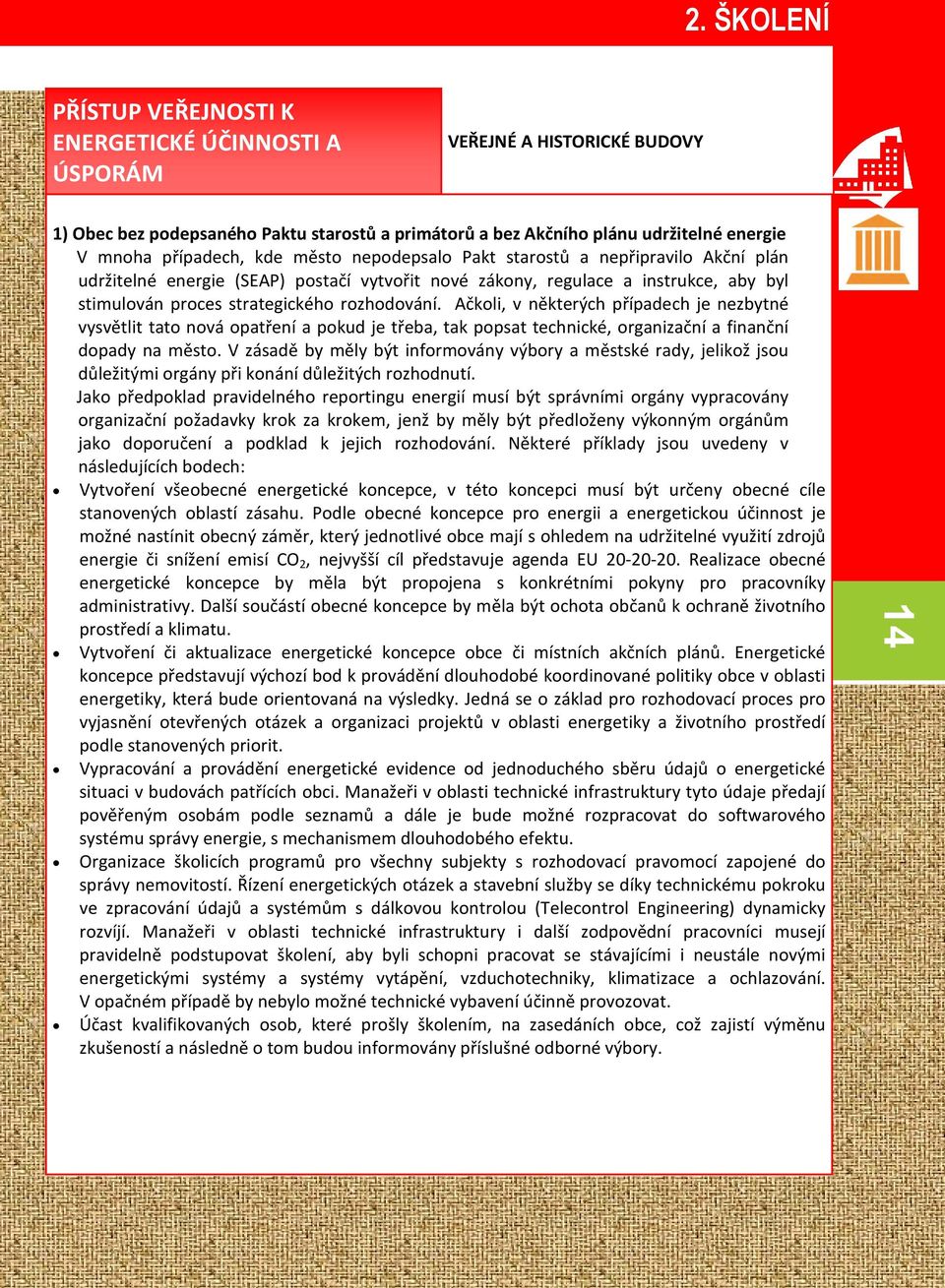 rozhodování. Ačkoli, v některých případech je nezbytné vysvětlit tato nová opatření a pokud je třeba, tak popsat technické, organizační a finanční dopady na město.