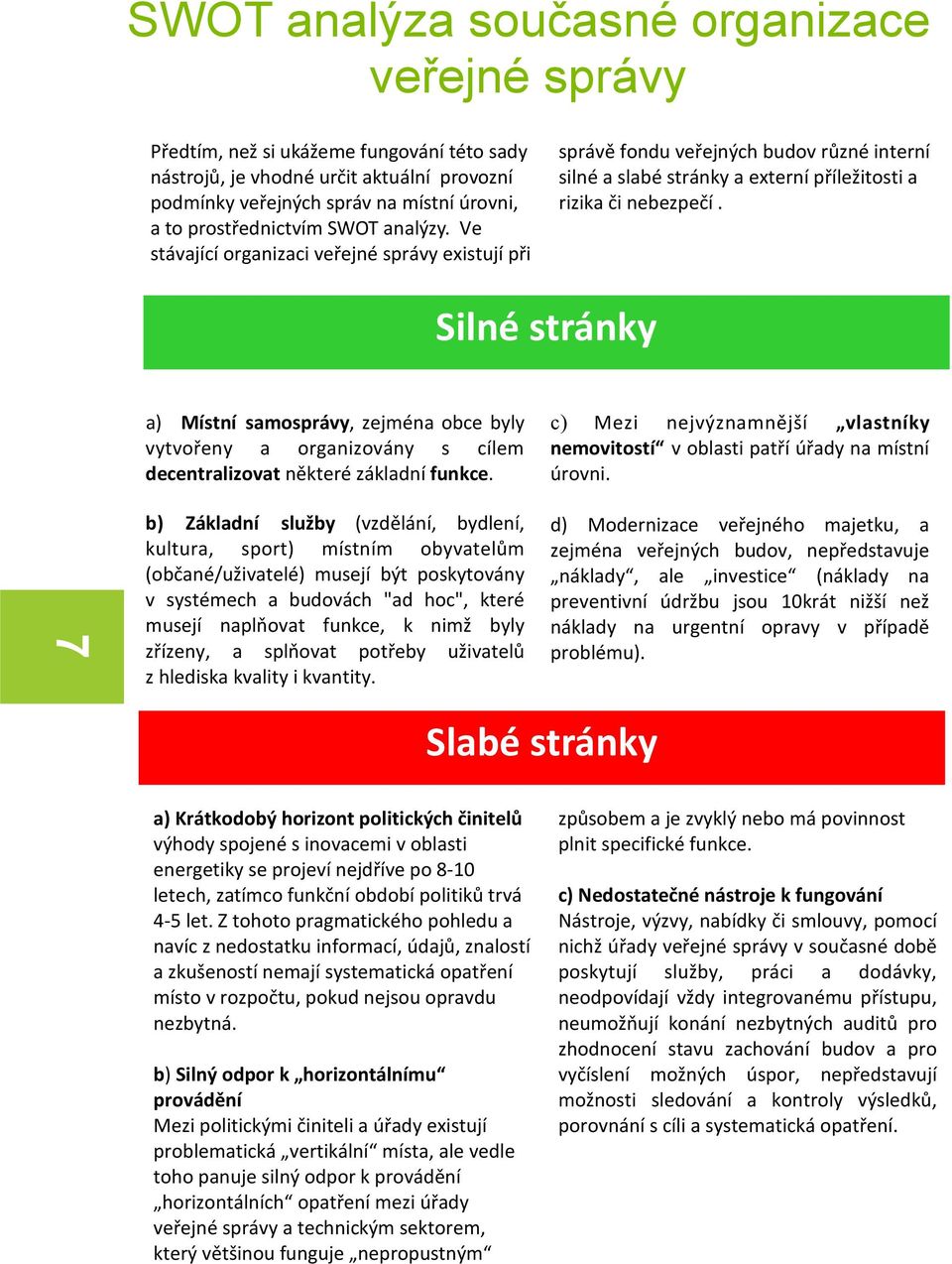 Silné stránky a) Místní samosprávy, zejména obce byly vytvořeny a organizovány s cílem decentralizovat některé základní funkce.