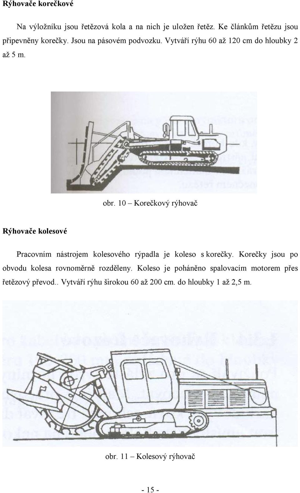 10 Korečkový rýhovač Rýhovače kolesové Pracovním nástrojem kolesového rýpadla je koleso s korečky.