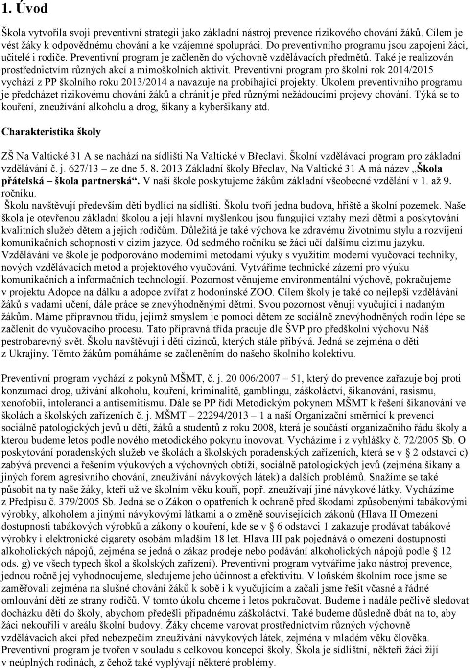 Také je realizován prostřednictvím různých akcí a mimoškolních aktivit. Preventivní program pro školní rok 2014/2015 vychází z PP školního roku 2013/2014 a navazuje na probíhající projekty.