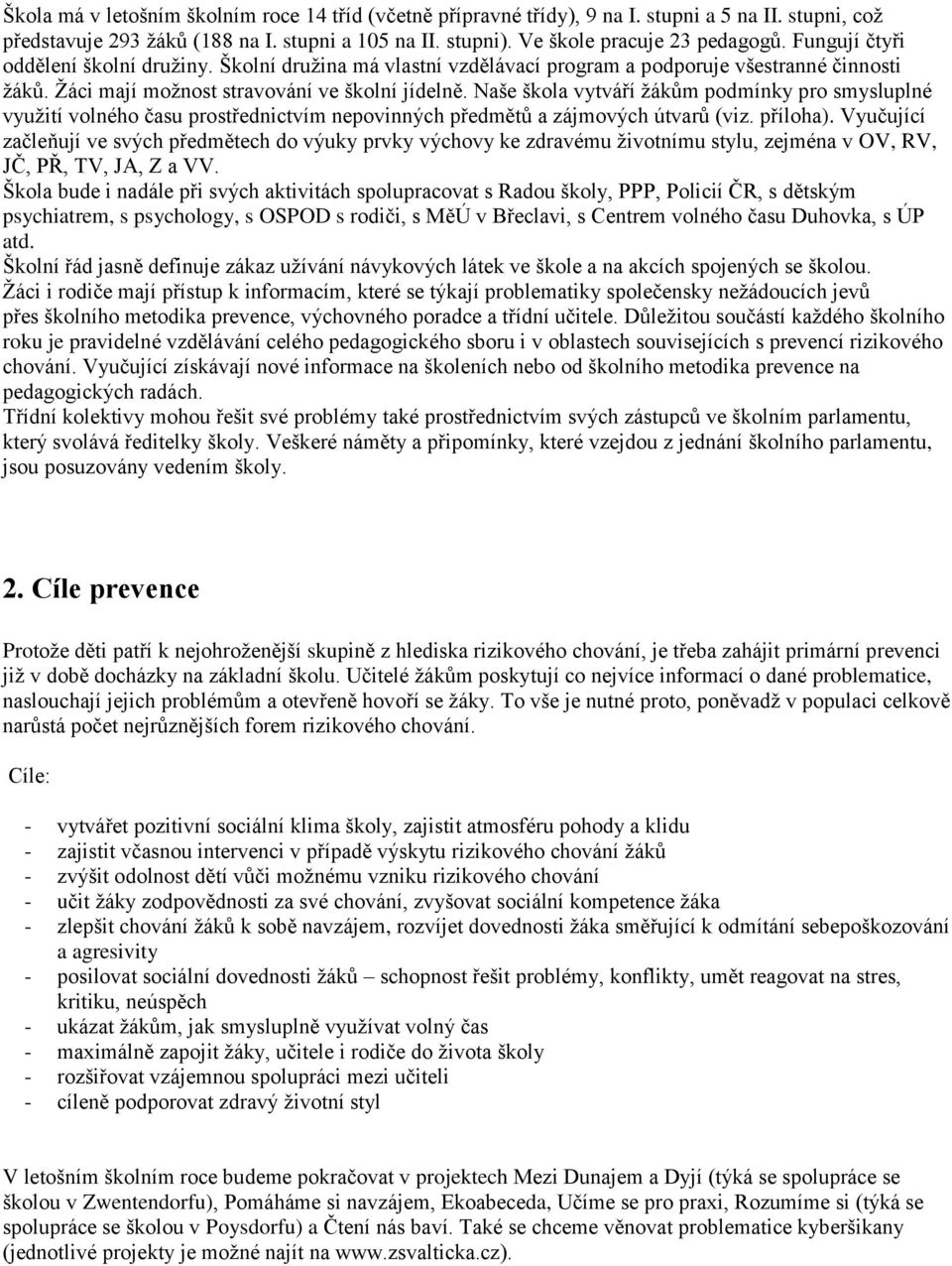 Naše škola vytváří žákům podmínky pro smysluplné využití volného času prostřednictvím nepovinných předmětů a zájmových útvarů (viz. příloha).