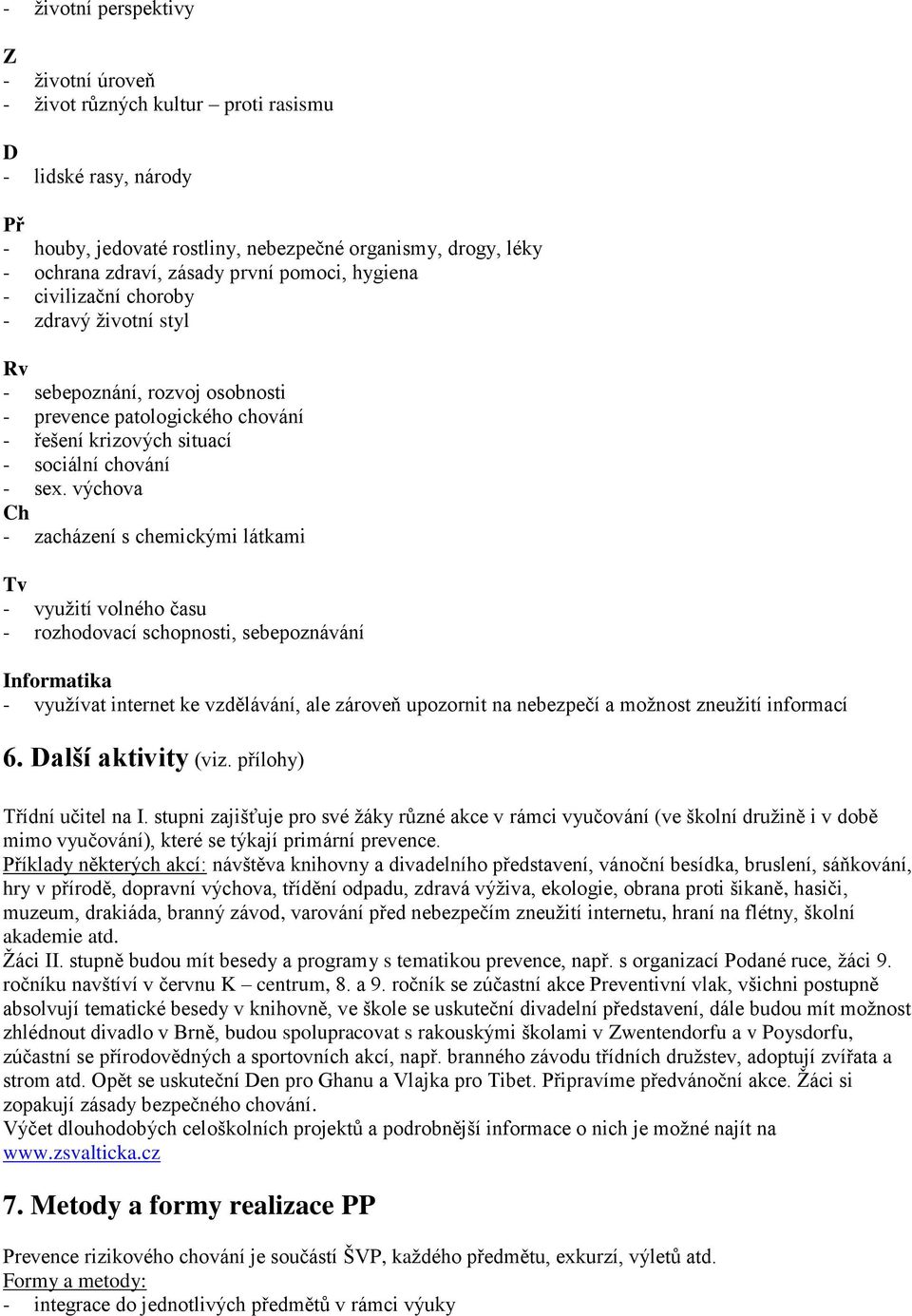 výchova Ch - zacházení s chemickými látkami Tv - využití volného času - rozhodovací schopnosti, sebepoznávání Informatika - využívat internet ke vzdělávání, ale zároveň upozornit na nebezpečí a