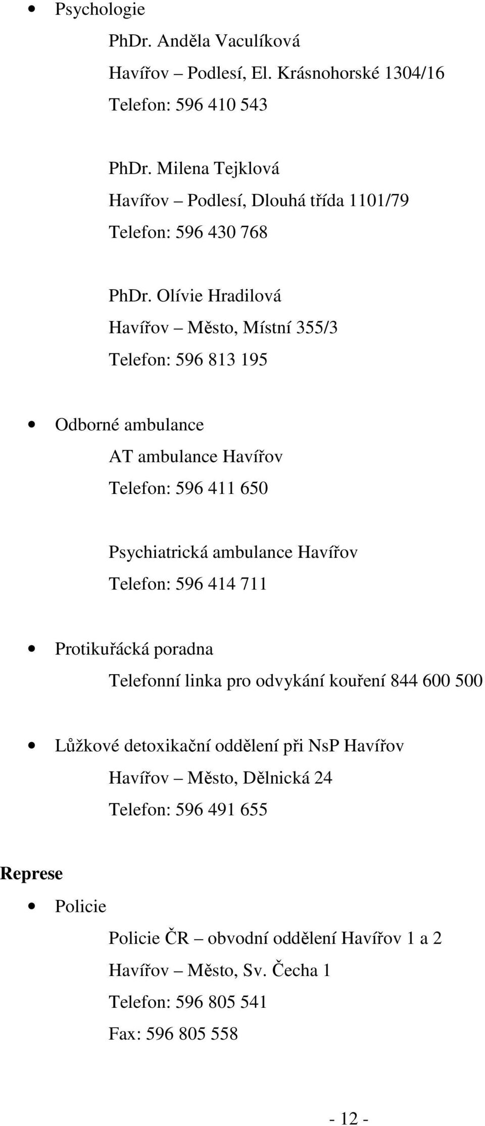 Olívie Hradilová Havířov Město, Místní 355/3 Telefon: 596 813 195 Odborné ambulance AT ambulance Havířov Telefon: 596 411 650 Psychiatrická ambulance Havířov