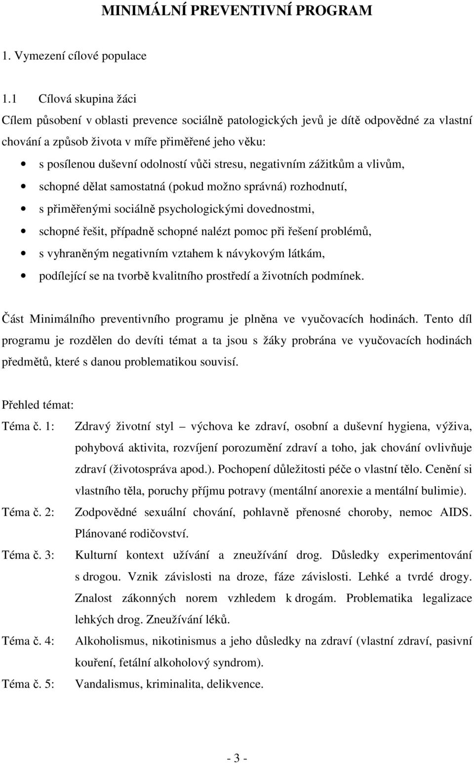 stresu, negativním zážitkům a vlivům, schopné dělat samostatná (pokud možno správná) rozhodnutí, s přiměřenými sociálně psychologickými dovednostmi, schopné řešit, případně schopné nalézt pomoc při