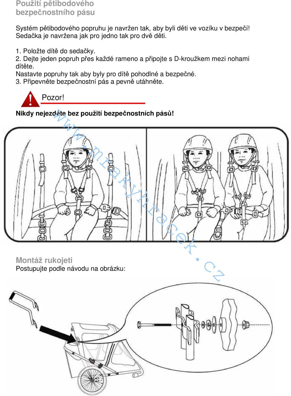 Dejte jeden popruh přes každé rameno a připojte s D-kroužkem mezi nohami dítěte.