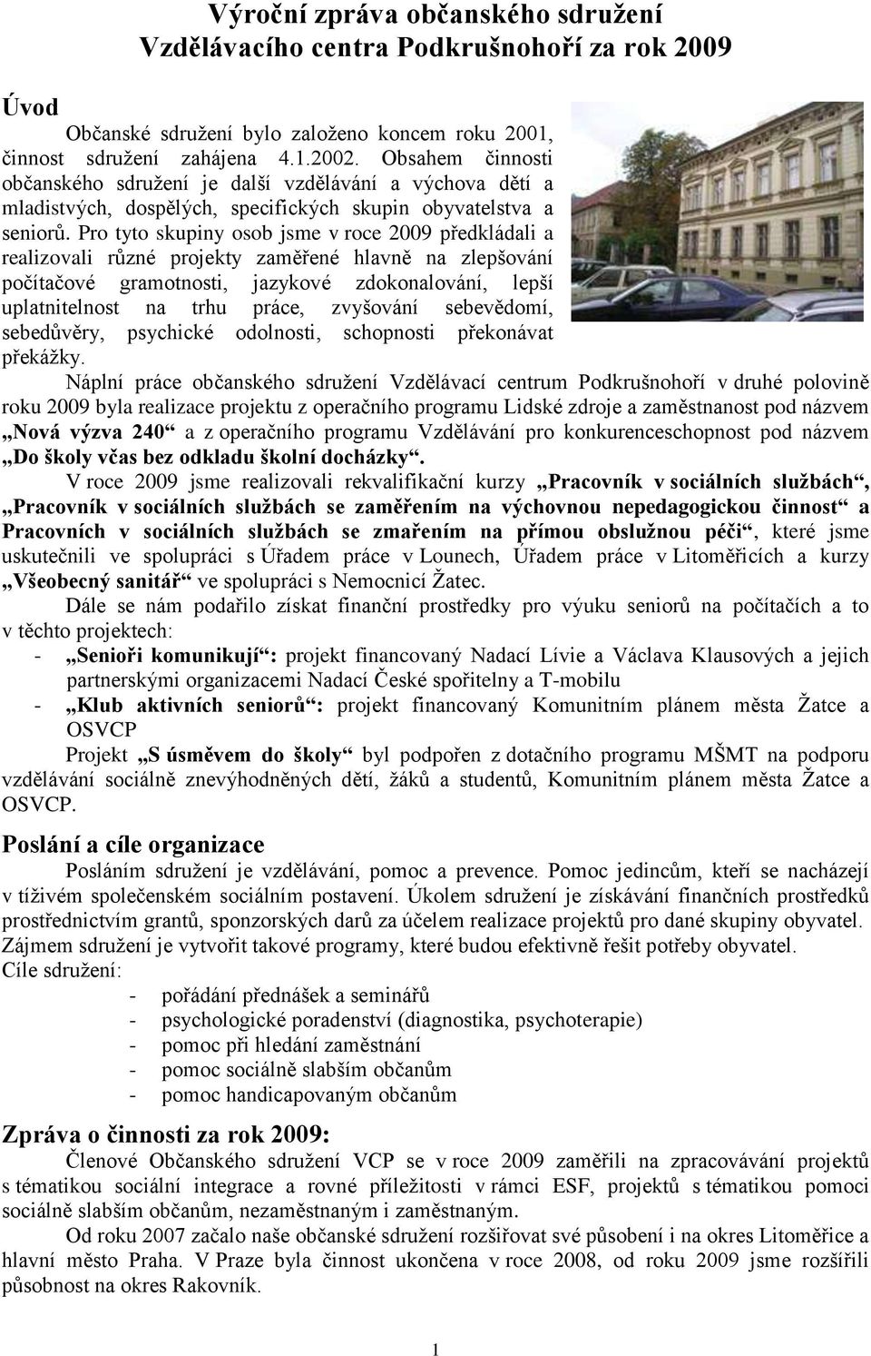 Pro tyto skupiny osob jsme v roce 2009 předkládali a realizovali různé projekty zaměřené hlavně na zlepšování počítačové gramotnosti, jazykové zdokonalování, lepší uplatnitelnost na trhu práce,